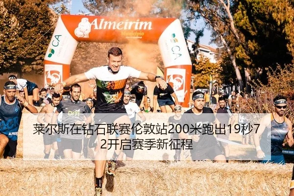 莱尔斯在钻石联赛伦敦站200米跑出19秒72开启赛季新征程